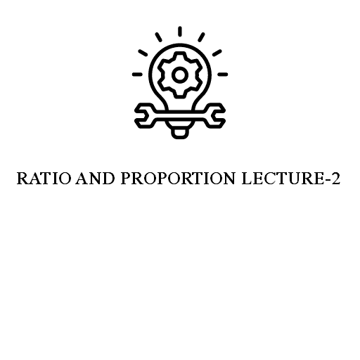 RATIO AND PROPORTION LECTURE-2